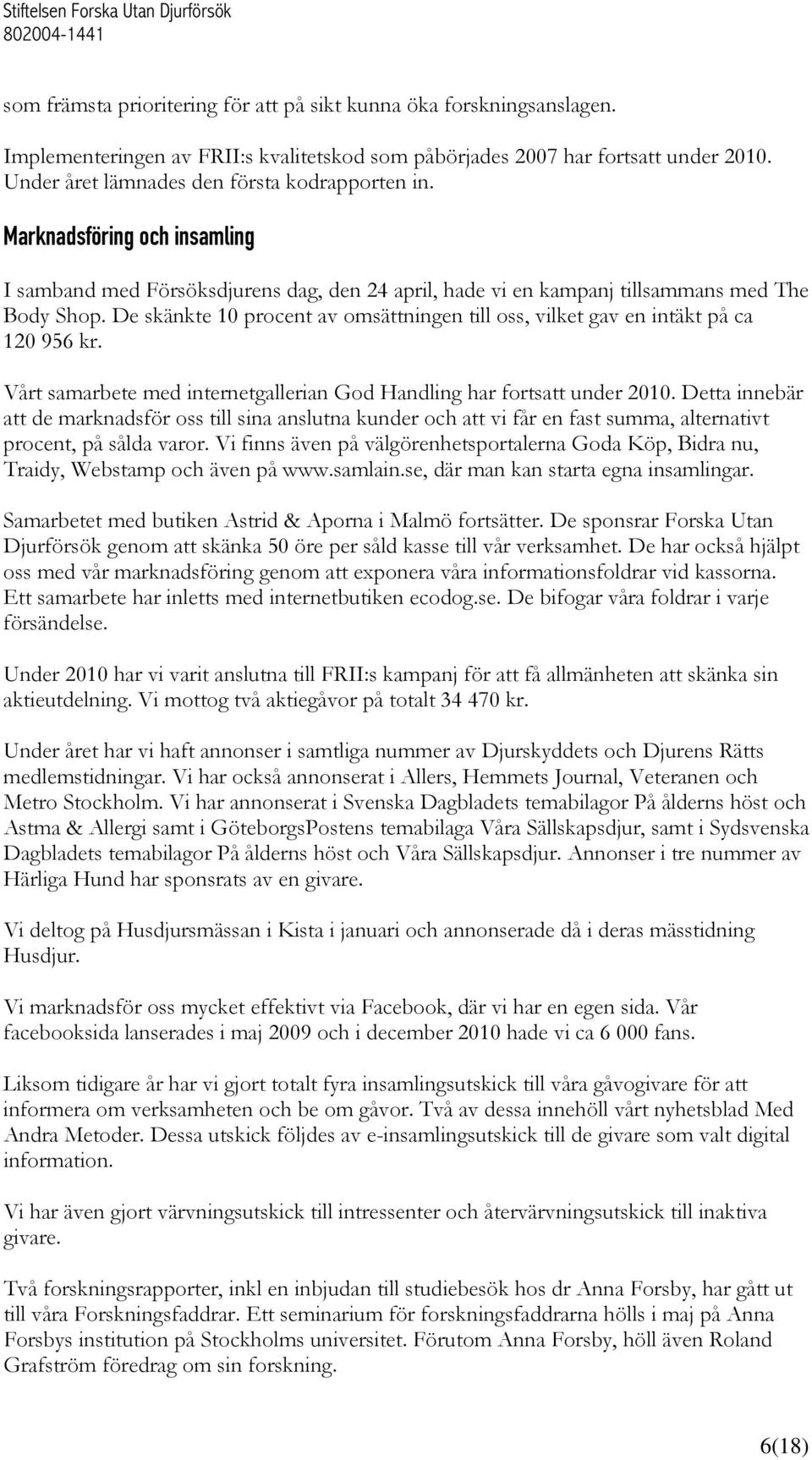 De skänkte 10 procent av omsättningen till oss, vilket gav en intäkt på ca 120 956 kr. Vårt samarbete med internetgallerian God Handling har fortsatt under 2010.