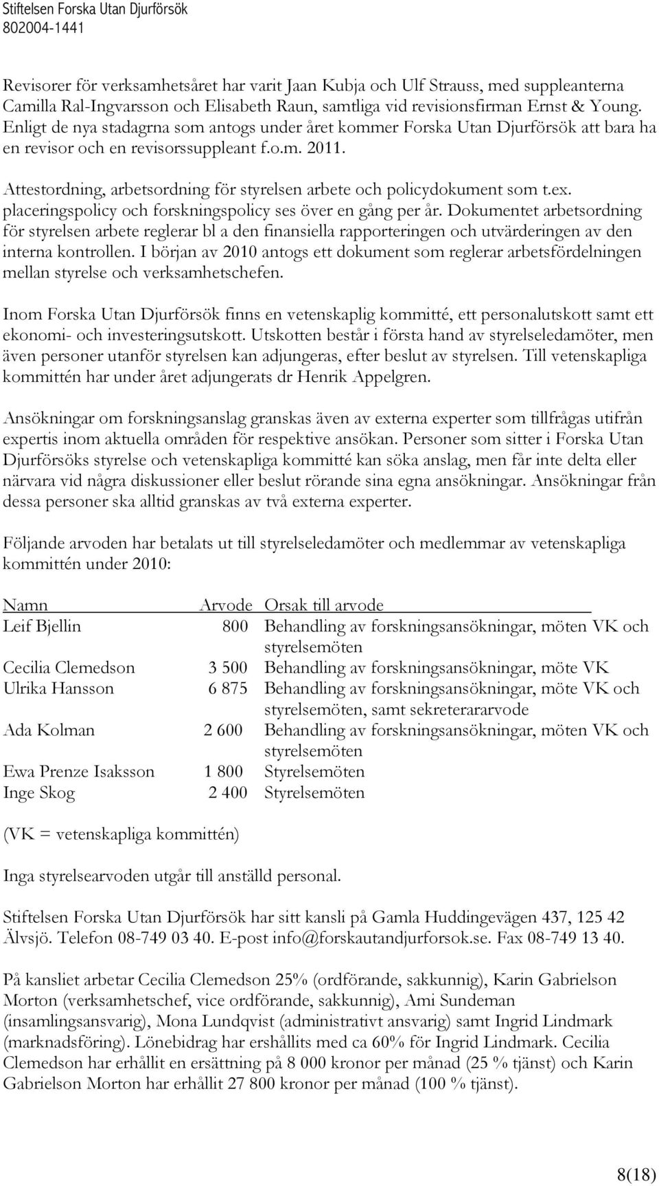 Attestordning, arbetsordning för styrelsen arbete och policydokument som t.ex. placeringspolicy och forskningspolicy ses över en gång per år.
