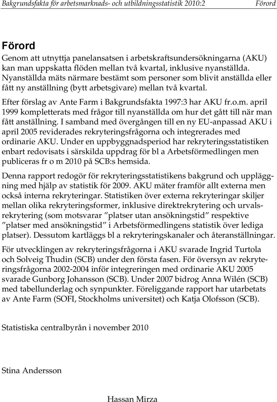 Efter förslag av Ante Farm i Bakgrundsfakta 1997:3 har AKU fr.o.m. april 1999 kompletterats med frågor till nyanställda om hur det gått till när man fått anställning.