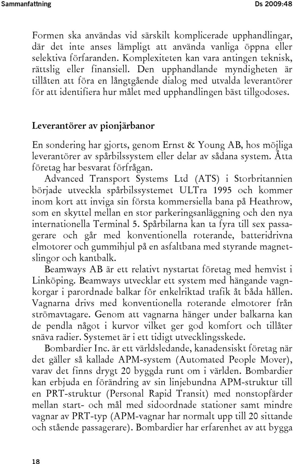 Den upphandlande myndigheten är tillåten att föra en långtgående dialog med utvalda leverantörer för att identifiera hur målet med upphandlingen bäst tillgodoses.