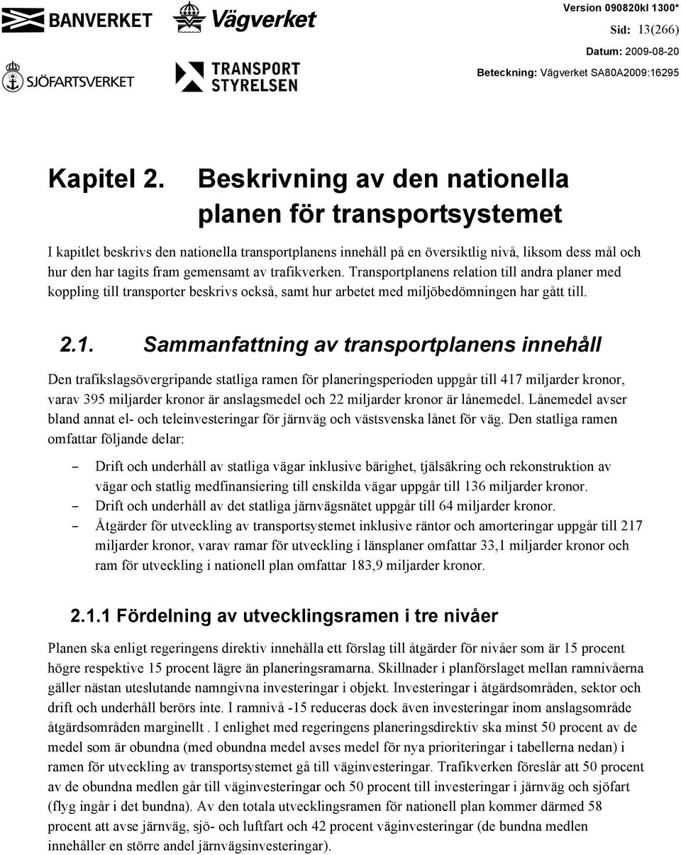 av trafikverken. Transportplanens relation till andra planer med koppling till transporter beskrivs också, samt hur arbetet med miljöbedömningen har gått till. 2.1.