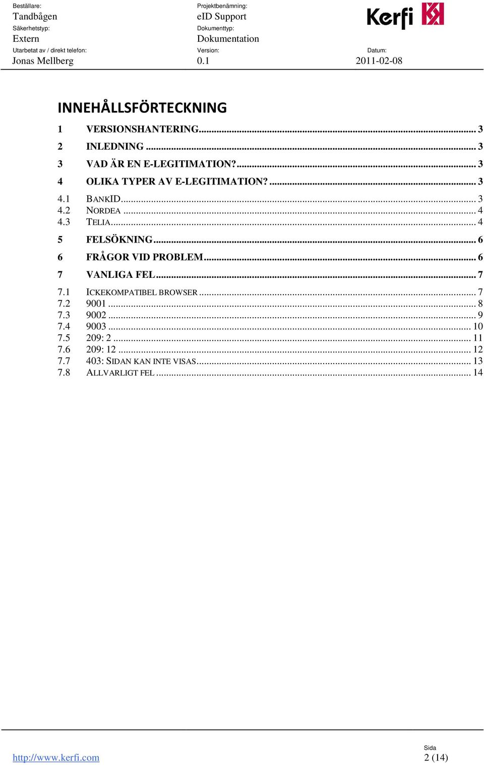 .. 6 6 FRÅGOR VID PROBLEM... 6 7 VANLIGA FEL... 7 7.1 ICKEKOMPATIBEL BROWSER... 7 7.2 9001... 8 7.3 9002... 9 7.