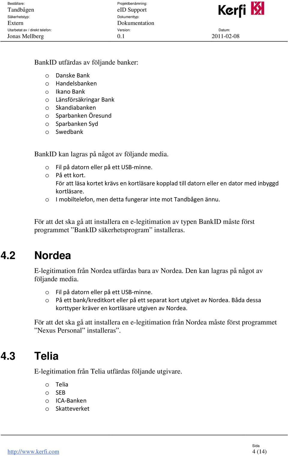 o I mobiltelefon, men detta fungerar inte mot ännu. För att det ska gå att installera en e-legitimation av typen BankID måste först programmet BankID säkerhetsprogram installeras. 4.