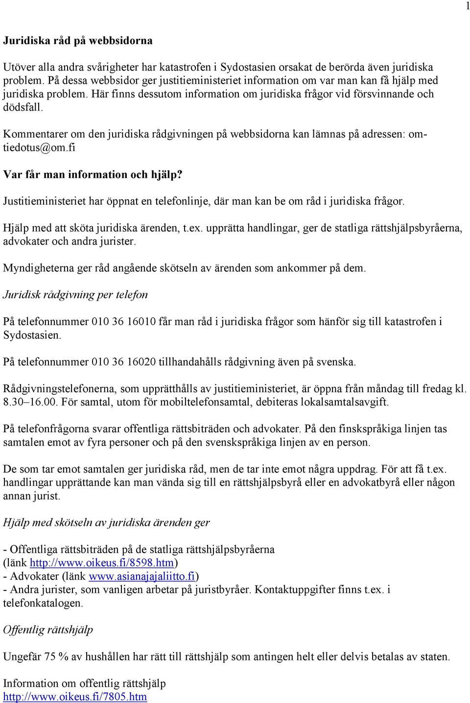 Kommentarer om den juridiska rådgivningen på webbsidorna kan lämnas på adressen: omtiedotus@om.fi Var får man information och hjälp?