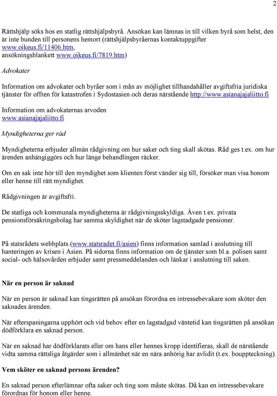 htm) Advokater Information om advokater och byråer som i mån av möjlighet tillhandahåller avgiftsfria juridiska tjänster för offren för katastrofen i Sydostasien och deras närstående http://www.