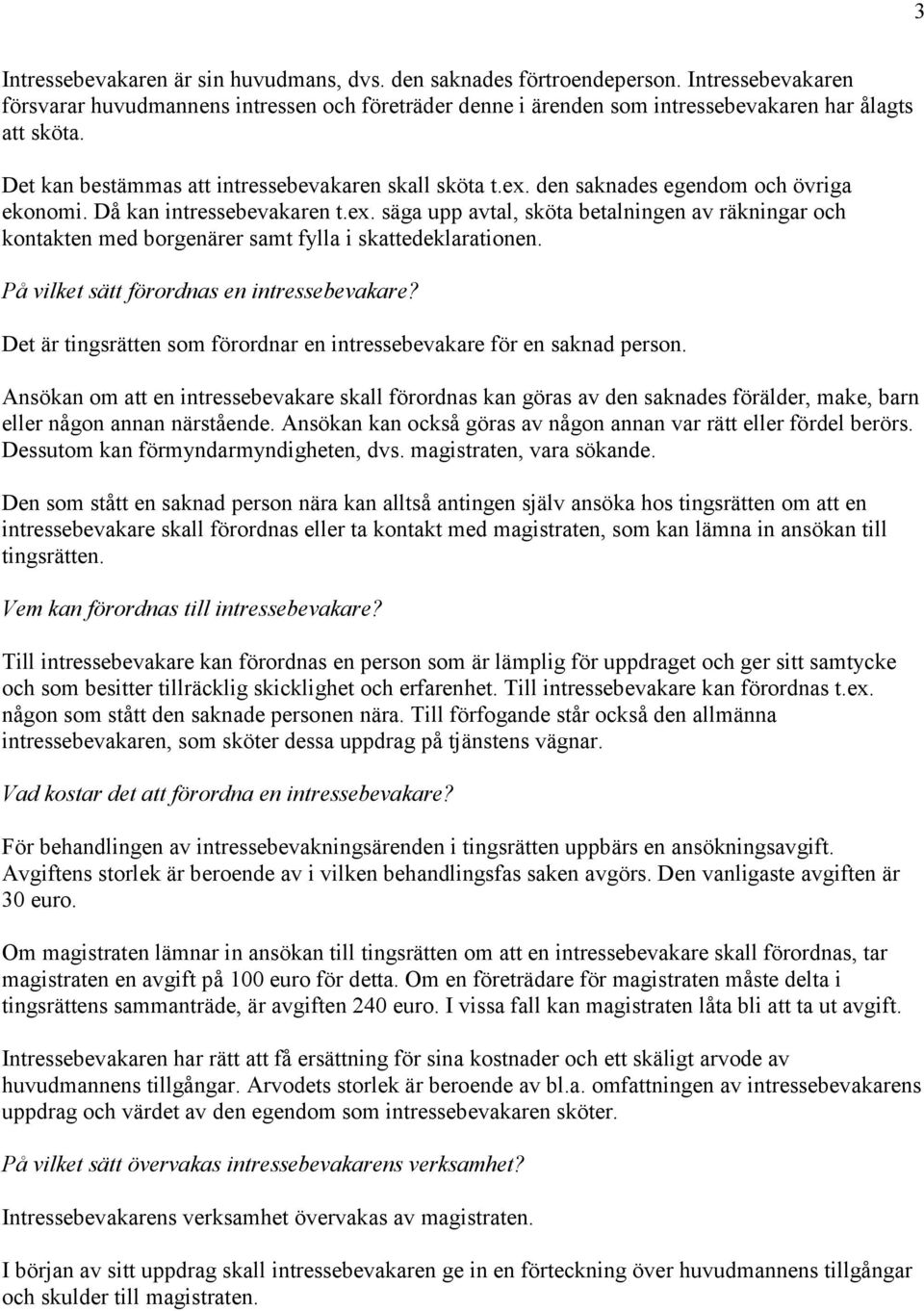 På vilket sätt förordnas en intressebevakare? Det är tingsrätten som förordnar en intressebevakare för en saknad person.