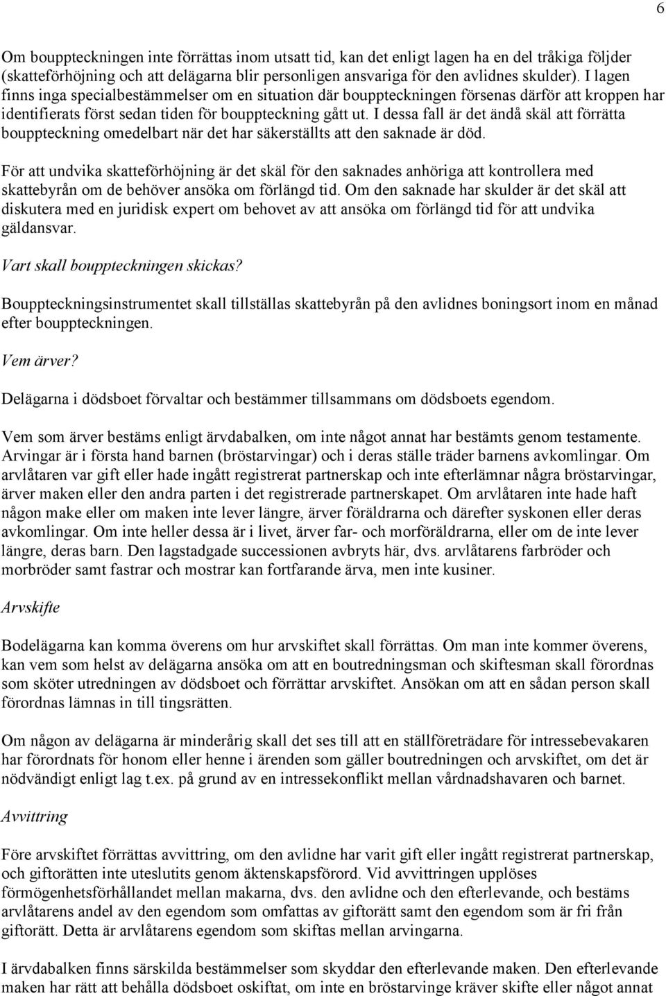 I dessa fall är det ändå skäl att förrätta bouppteckning omedelbart när det har säkerställts att den saknade är död.