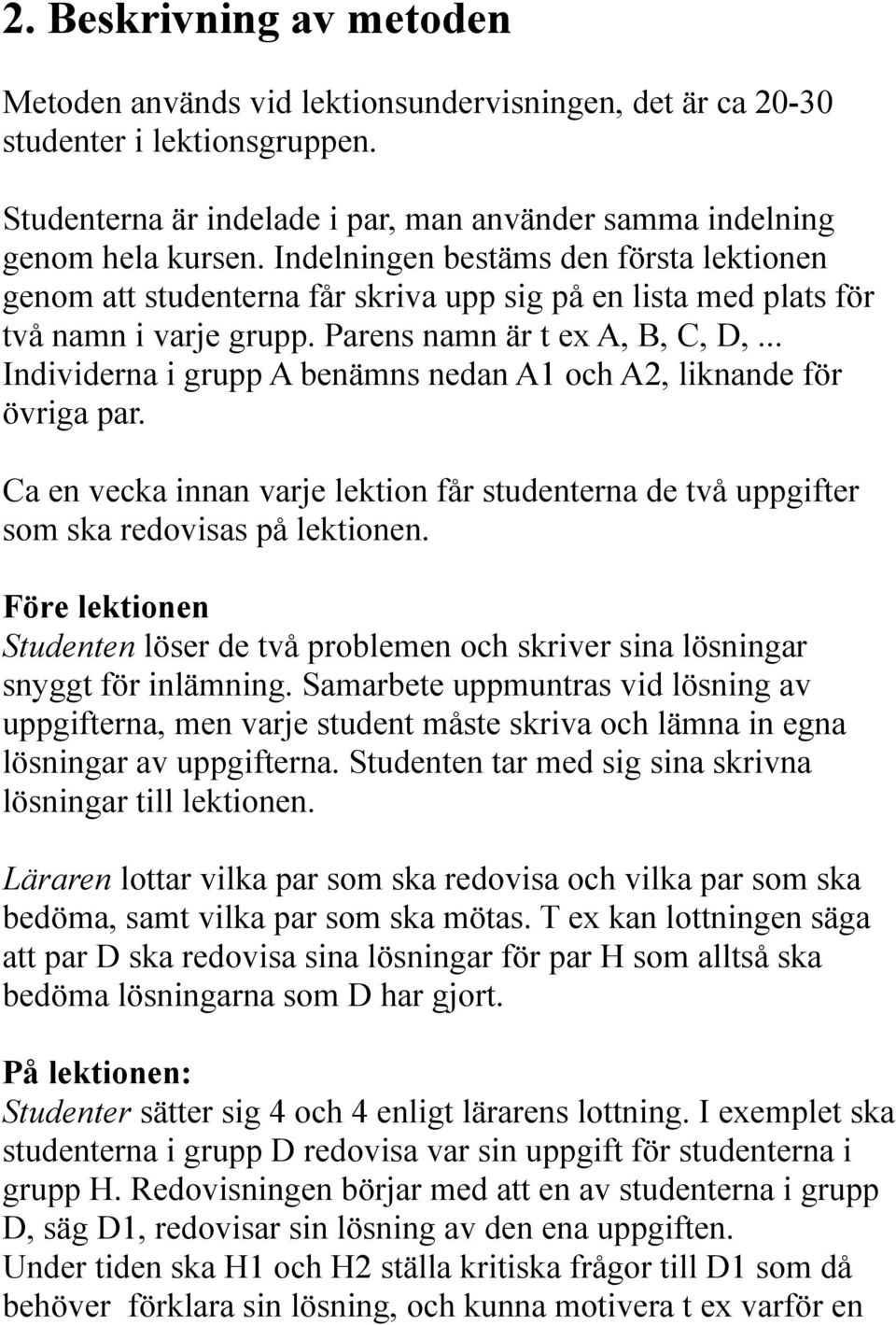 .. Individerna i grupp A benämns nedan A1 och A2, liknande för övriga par. Ca en vecka innan varje lektion får studenterna de två uppgifter som ska redovisas på lektionen.
