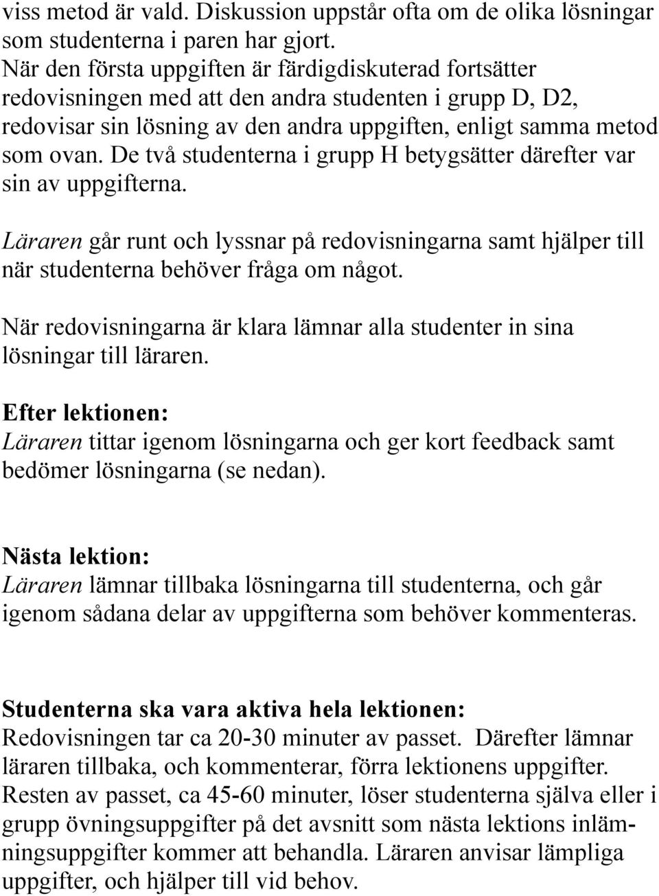 De två studenterna i grupp H betygsätter därefter var sin av uppgifterna. Läraren går runt och lyssnar på redovisningarna samt hjälper till när studenterna behöver fråga om något.