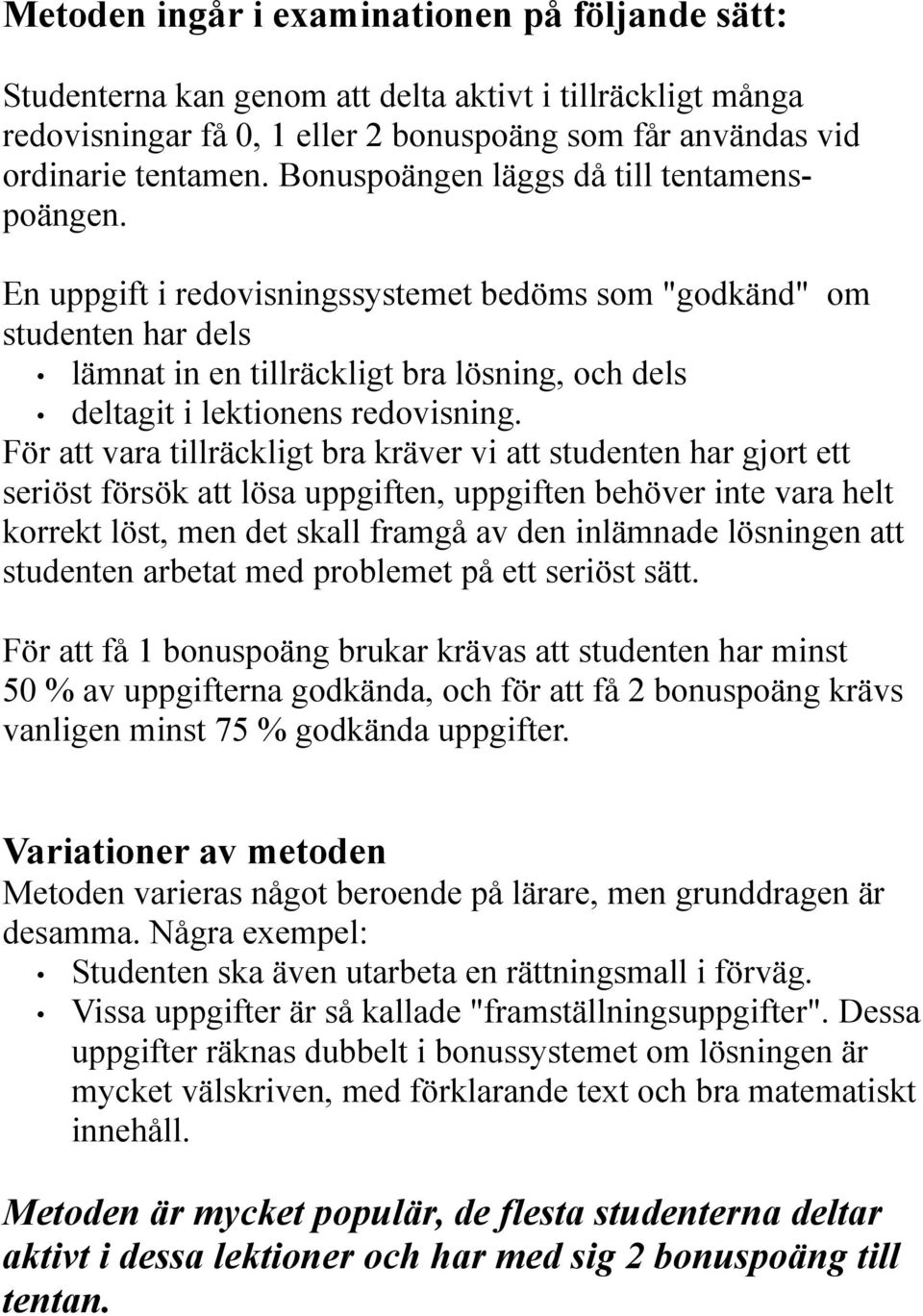 En uppgift i redovisningssystemet bedöms som "godkänd" om studenten har dels lämnat in en tillräckligt bra lösning, och dels deltagit i lektionens redovisning.