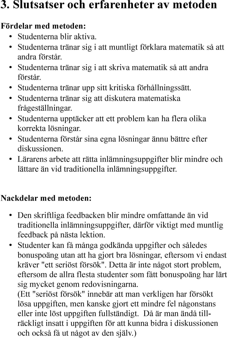 Studenterna upptäcker att ett problem kan ha flera olika korrekta lösningar. Studenterna förstår sina egna lösningar ännu bättre efter diskussionen.