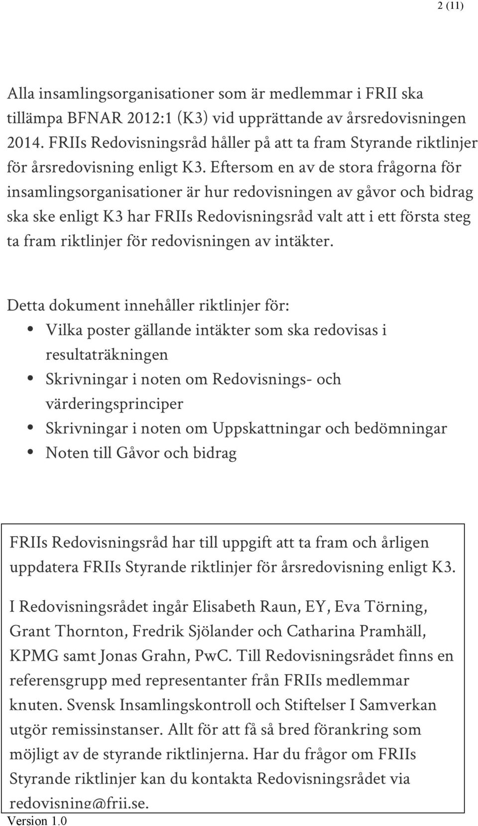 Eftersom en av de stora frågorna för insamlingsorganisationer är hur redovisningen av gåvor och bidrag ska ske enligt K3 har FRIIs Redovisningsråd valt att i ett första steg ta fram riktlinjer för