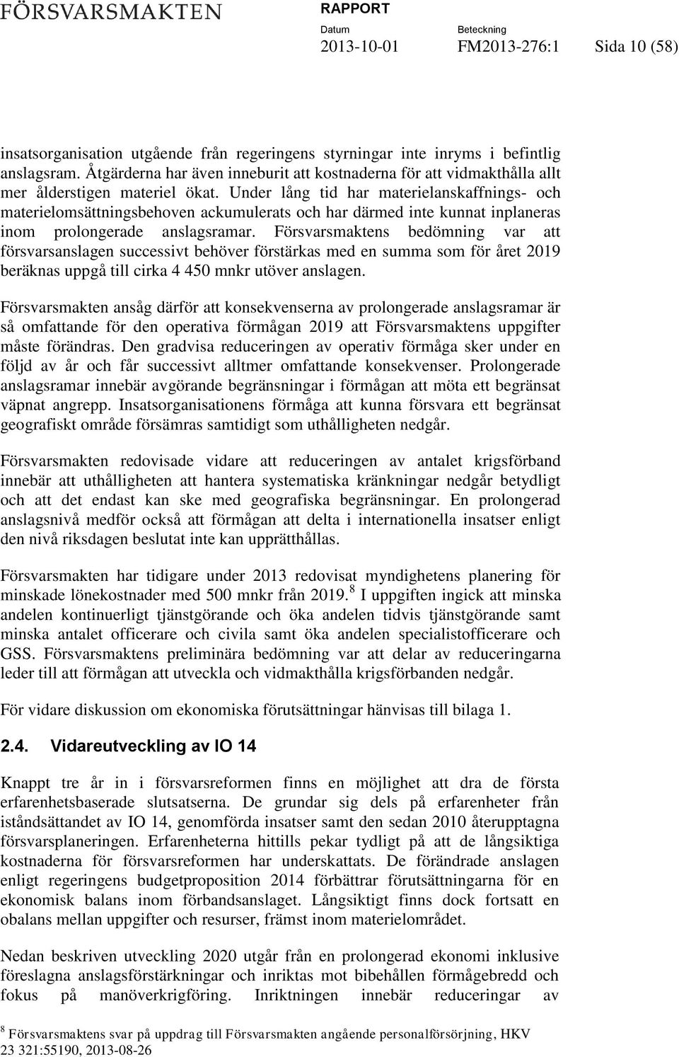 Under lång tid har materielanskaffnings- och materielomsättningsbehoven ackumulerats och har därmed inte kunnat inplaneras inom prolongerade anslagsramar.