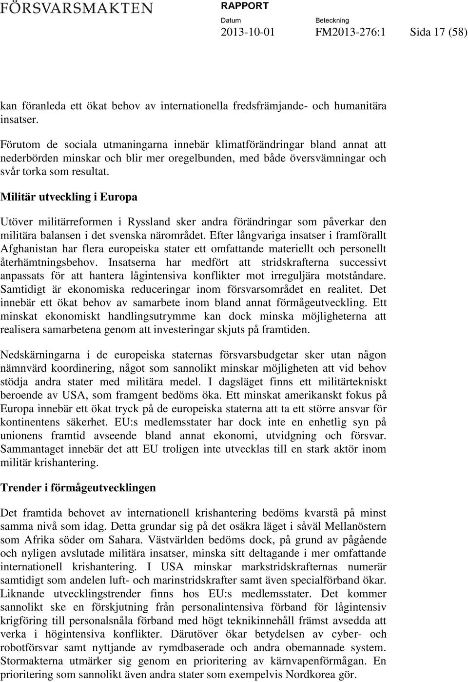 Militär utveckling i Europa Utöver militärreformen i Ryssland sker andra förändringar som påverkar den militära balansen i det svenska närområdet.