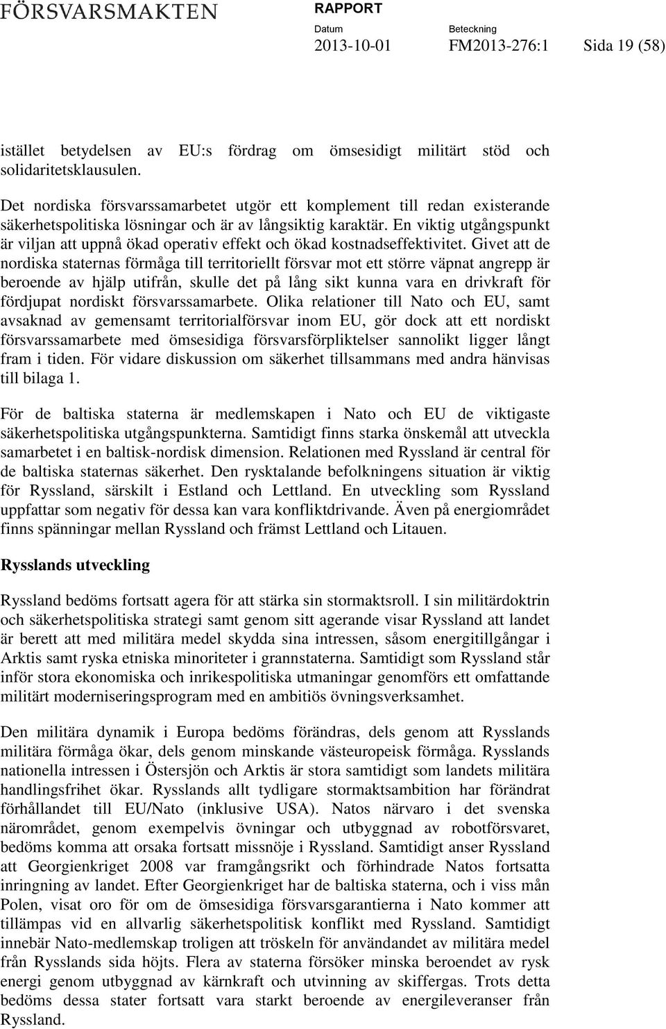 En viktig utgångspunkt är viljan att uppnå ökad operativ effekt och ökad kostnadseffektivitet.
