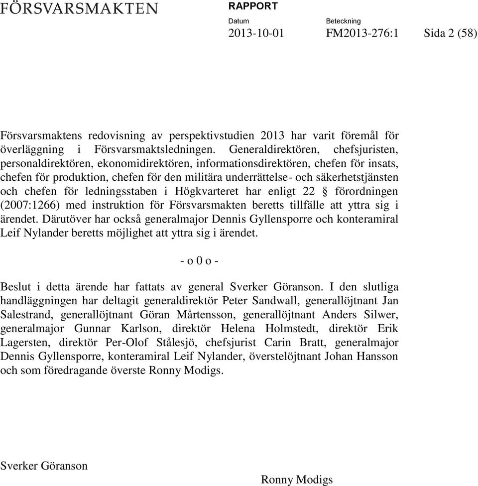 och chefen för ledningsstaben i Högkvarteret har enligt 22 förordningen (2007:1266) med instruktion för Försvarsmakten beretts tillfälle att yttra sig i ärendet.