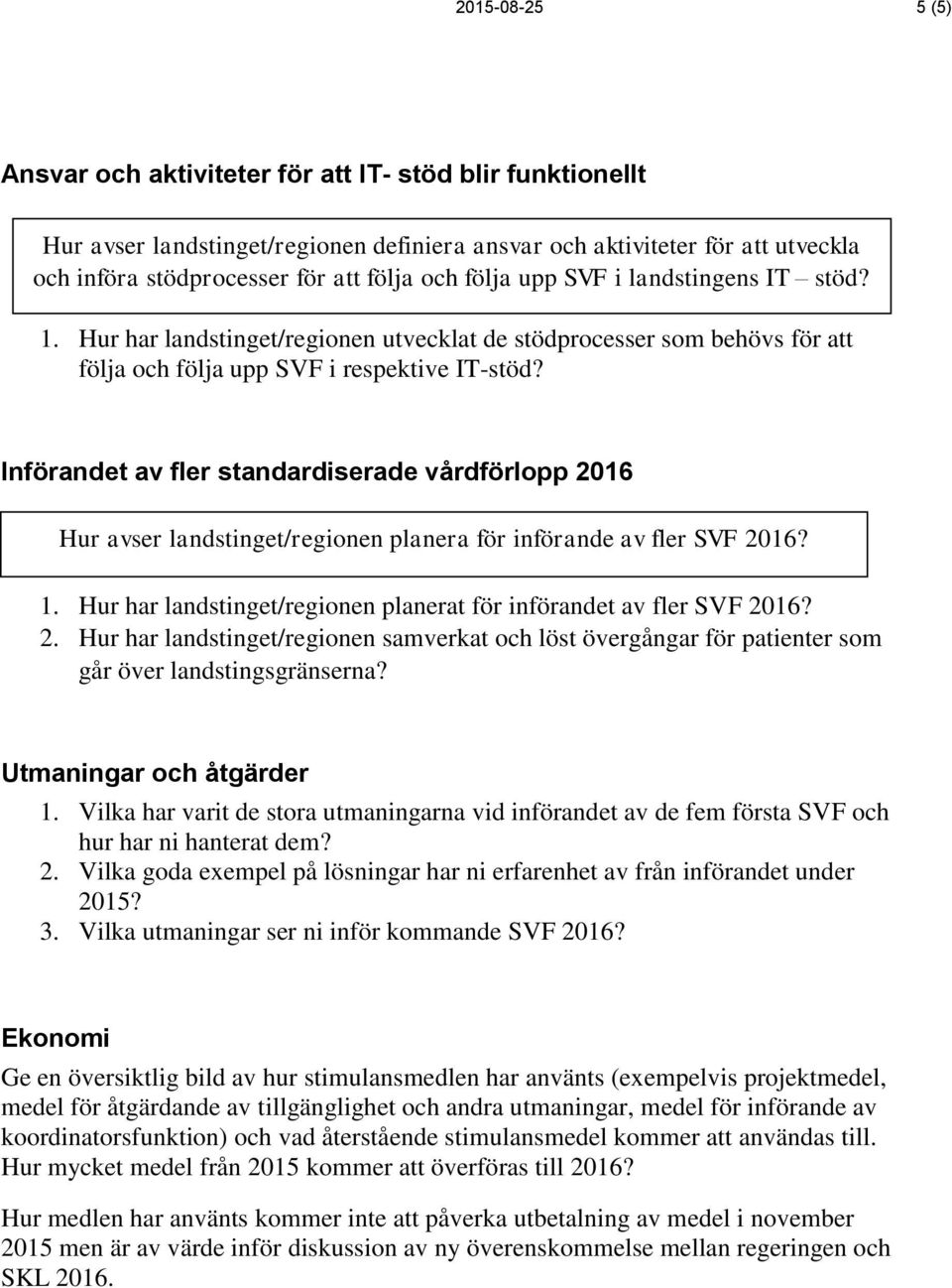 Införandet av fler standardiserade vårdförlopp 2016 Hur avser landstinget/regionen planera för införande av fler SVF 2016? 1. Hur har landstinget/regionen planerat för införandet av fler SVF 2016? 2. Hur har landstinget/regionen samverkat och löst övergångar för patienter som går över landstingsgränserna?