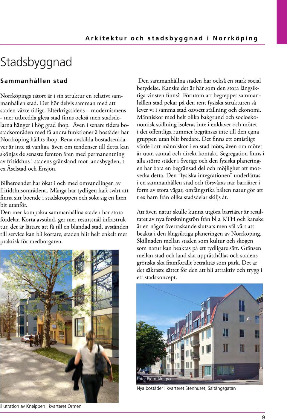 Även i senare tiders bostadsområden med få andra funktioner ä bostäder har Norrköping hållits ihop.