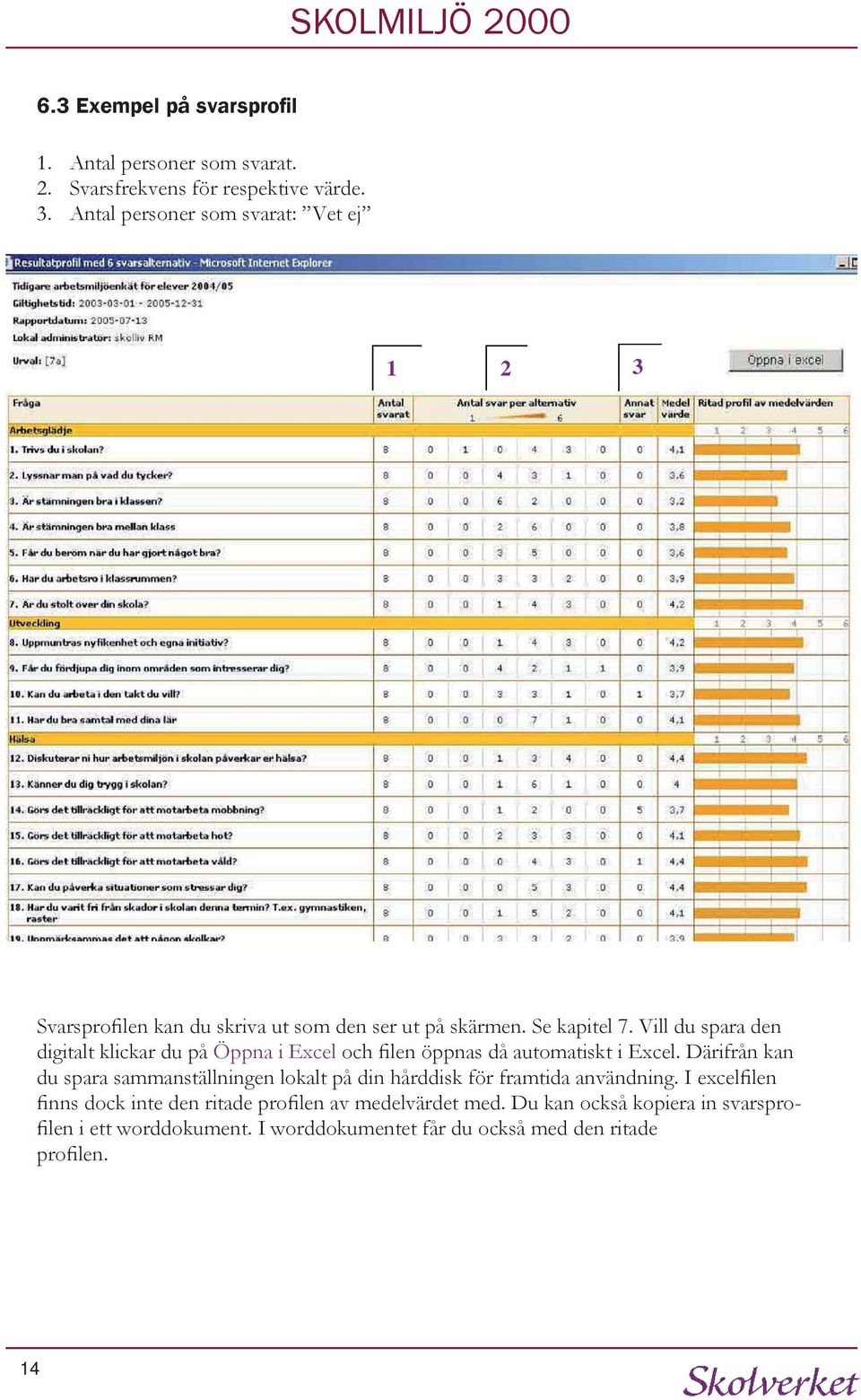 Vill du spara den digitalt klickar du på Öppna i Excel och filen öppnas då automatiskt i Excel.