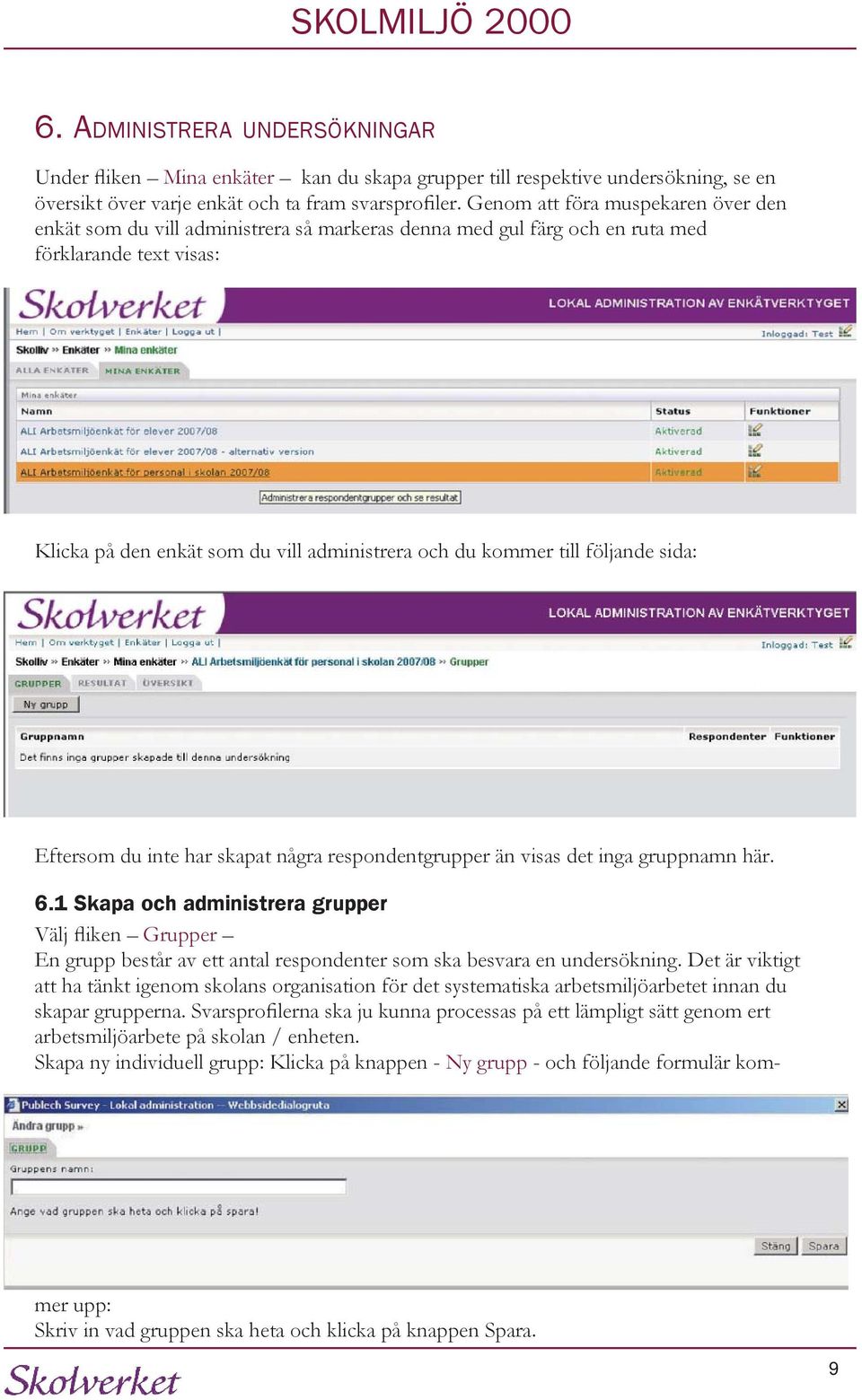 till följande sida: Eftersom du inte har skapat några respondentgrupper än visas det inga gruppnamn här. 6.