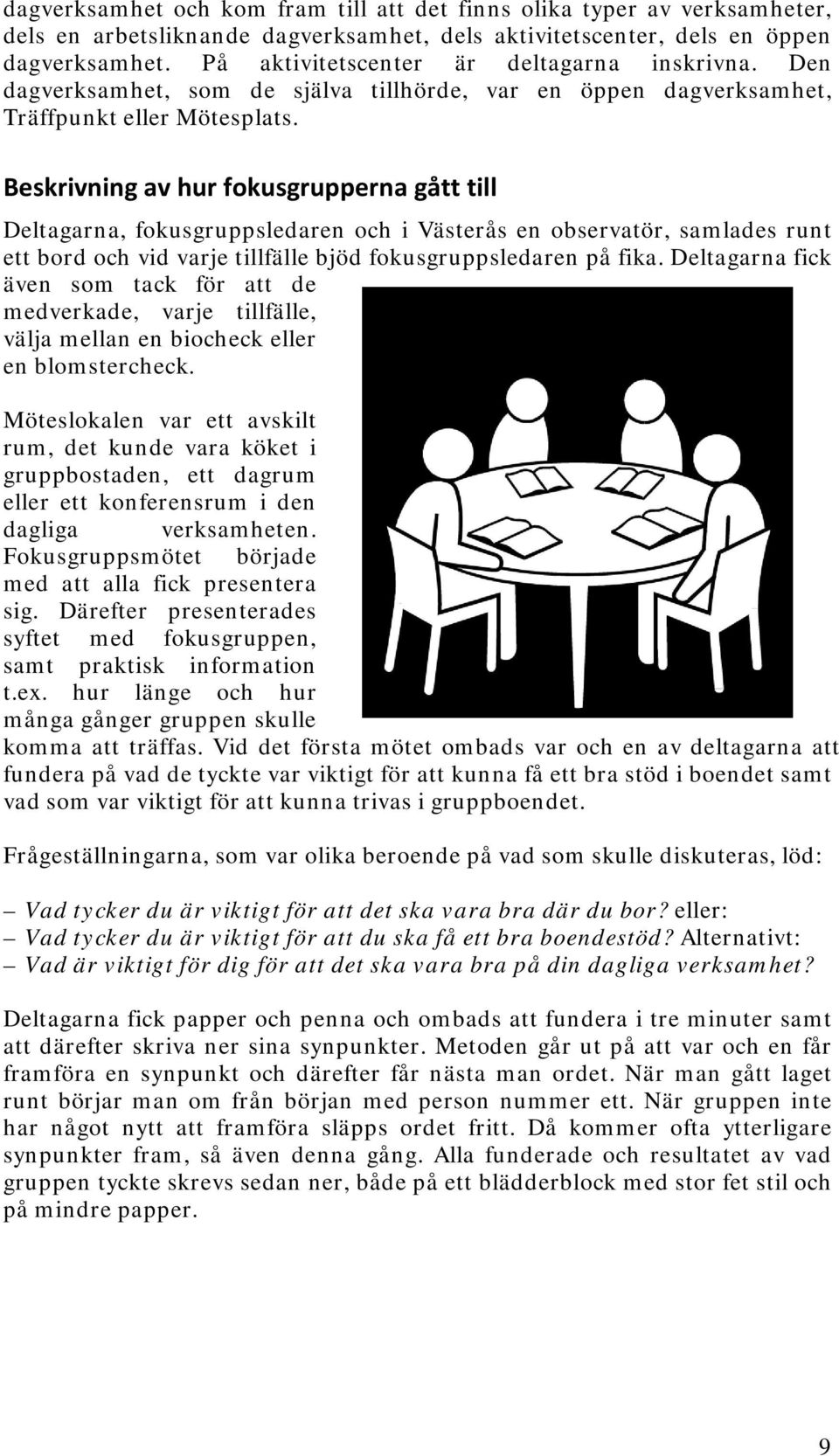 Beskrivning av hur fokusgrupperna gått till Deltagarna, fokusgruppsledaren och i Västerås en observatör, samlades runt ett bord och vid varje tillfälle bjöd fokusgruppsledaren på fika.