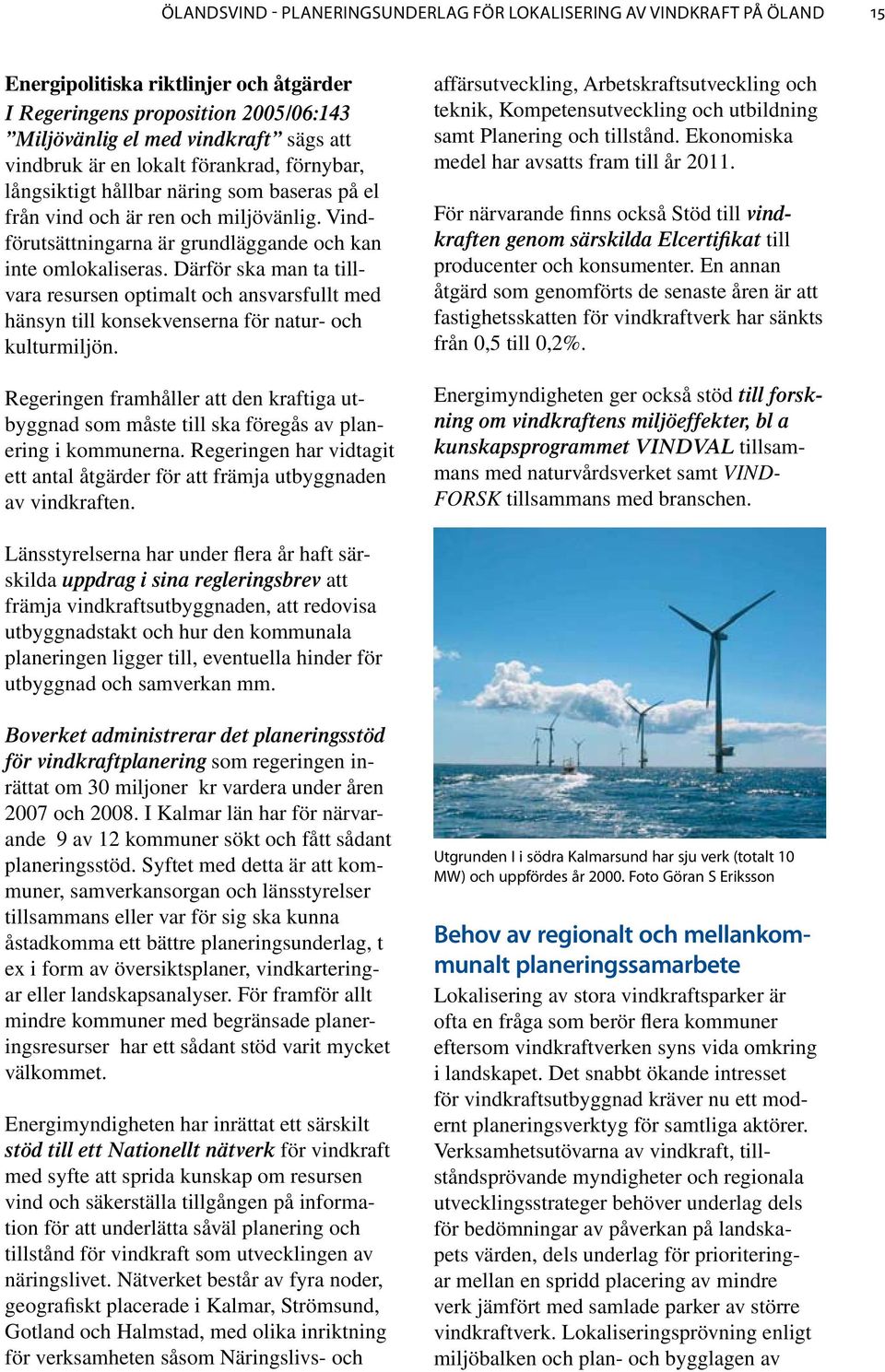 Därför ska man ta tillvara resursen optimalt och ansvarsfullt med hänsyn till konsekvenserna för natur- och kulturmiljön.