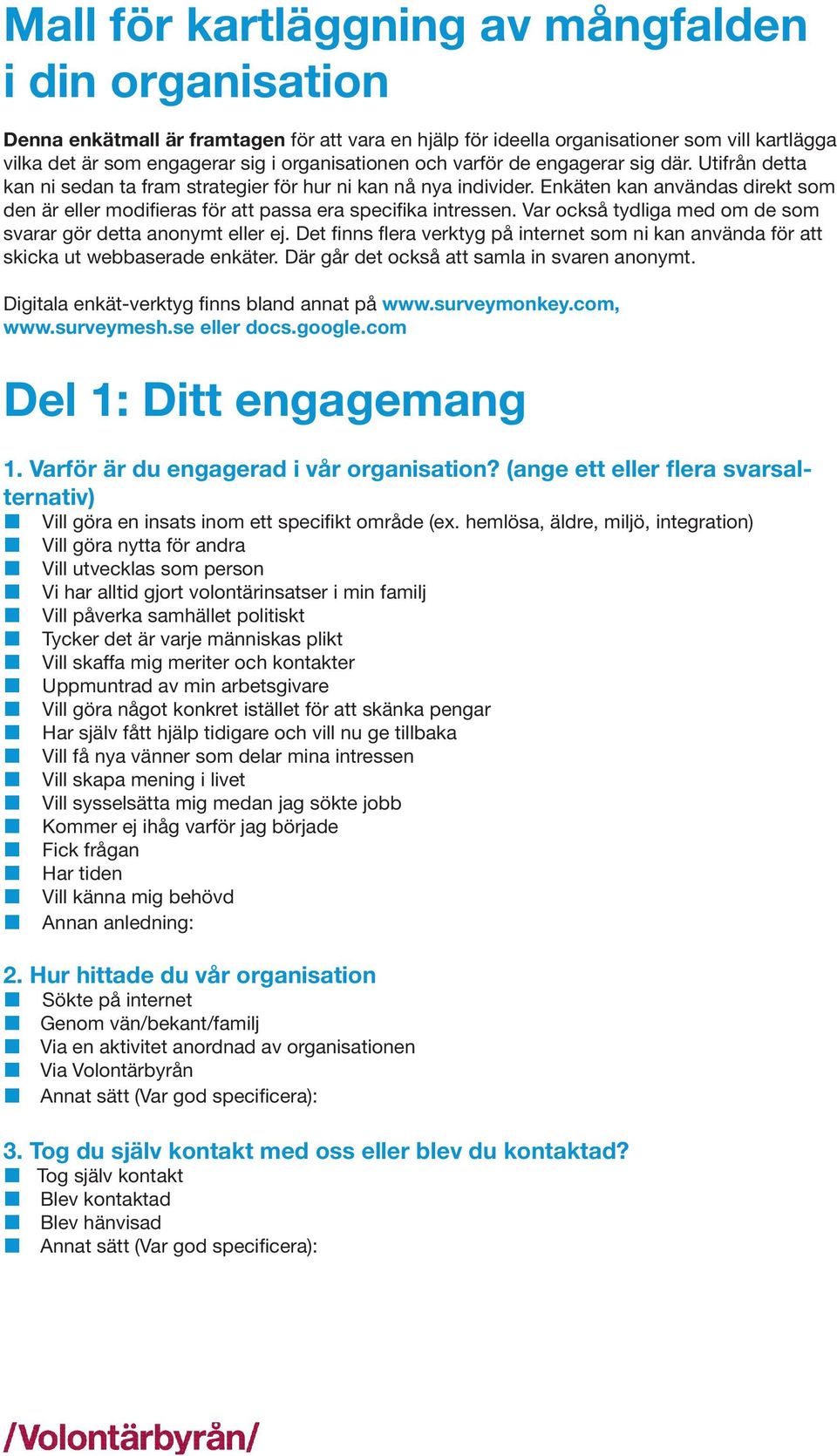 Enkäten kan användas direkt som den är eller modifieras för att passa era specifika intressen. Var också tydliga med om de som svarar gör detta anonymt eller ej.