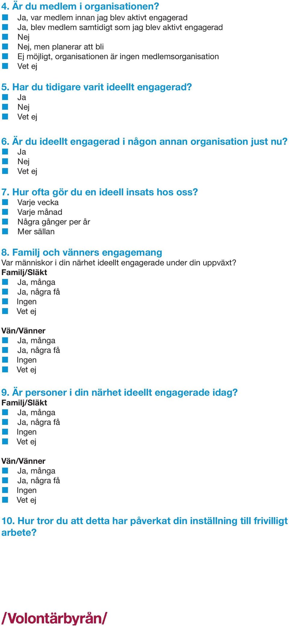 Har du tidigare varit ideellt engagerad? Ja 6. Är du ideellt engagerad i någon annan organisation just nu? Ja 7. Hur ofta gör du en ideell insats hos oss?