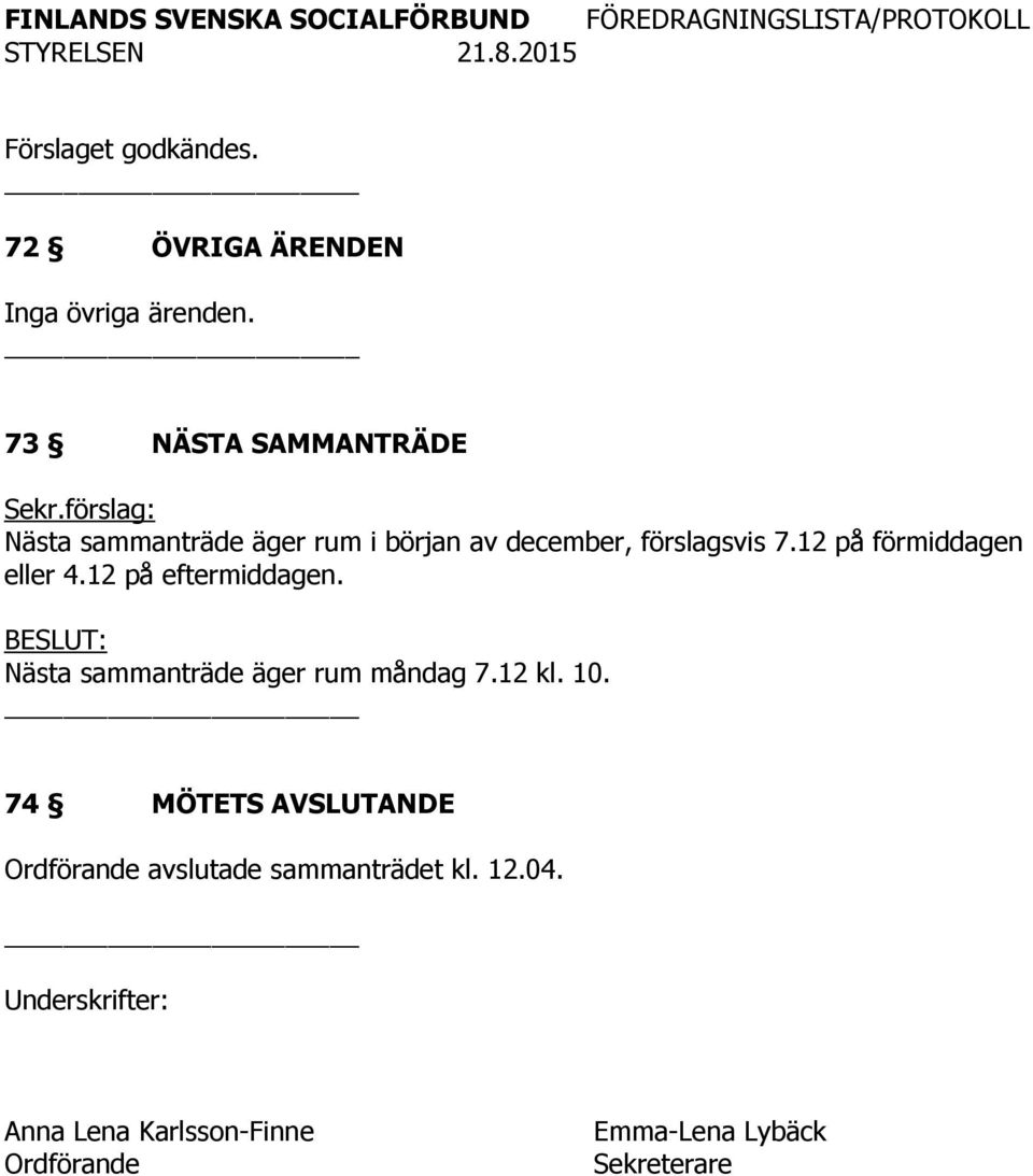 12 på förmiddagen eller 4.12 på eftermiddagen. Nästa sammanträde äger rum måndag 7.12 kl. 10.