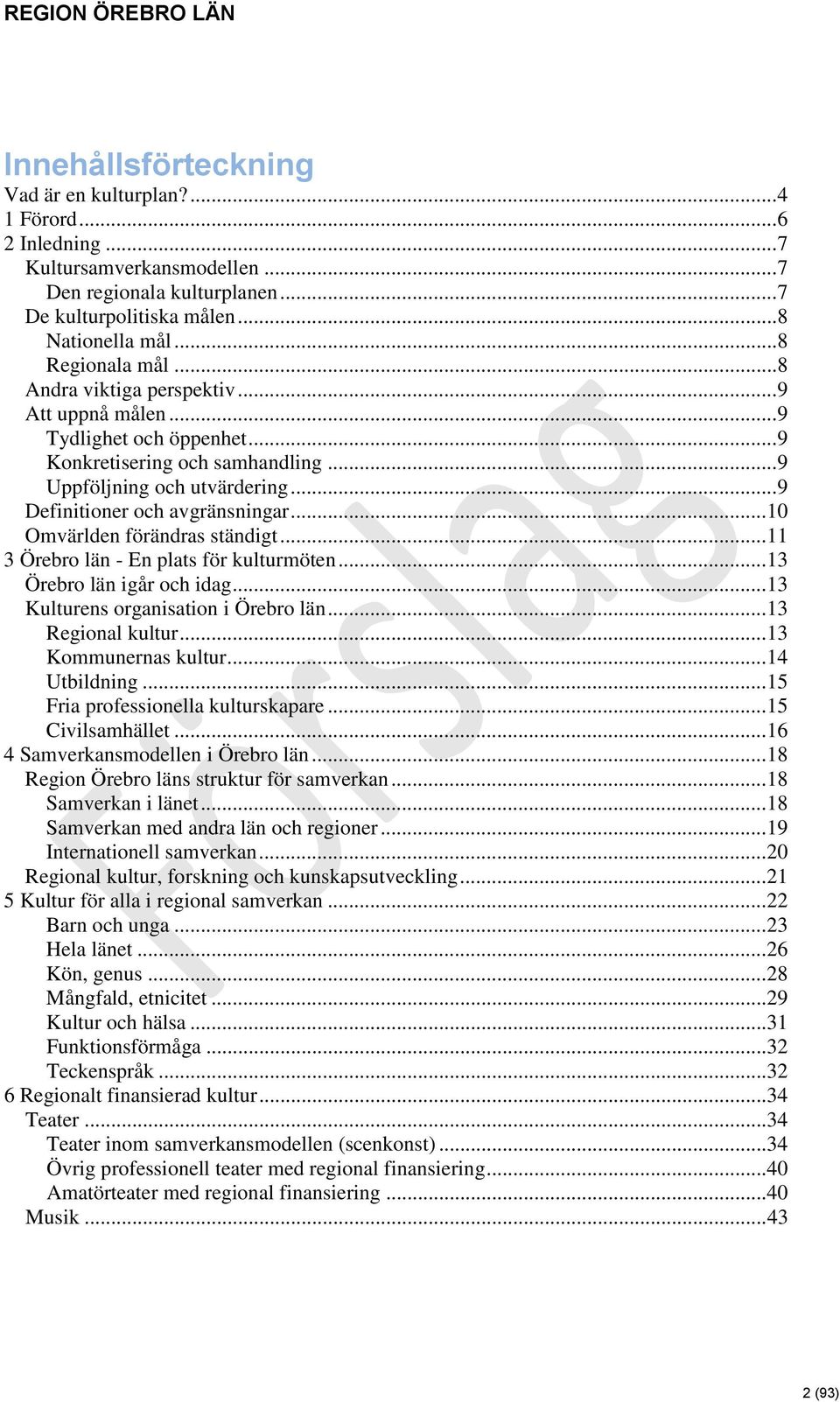 ..10 Omvärlden förändras ständigt...11 3 Örebro län - En plats för kulturmöten...13 Örebro län igår och idag...13 Kulturens organisation i Örebro län...13 Regional kultur...13 Kommunernas kultur.