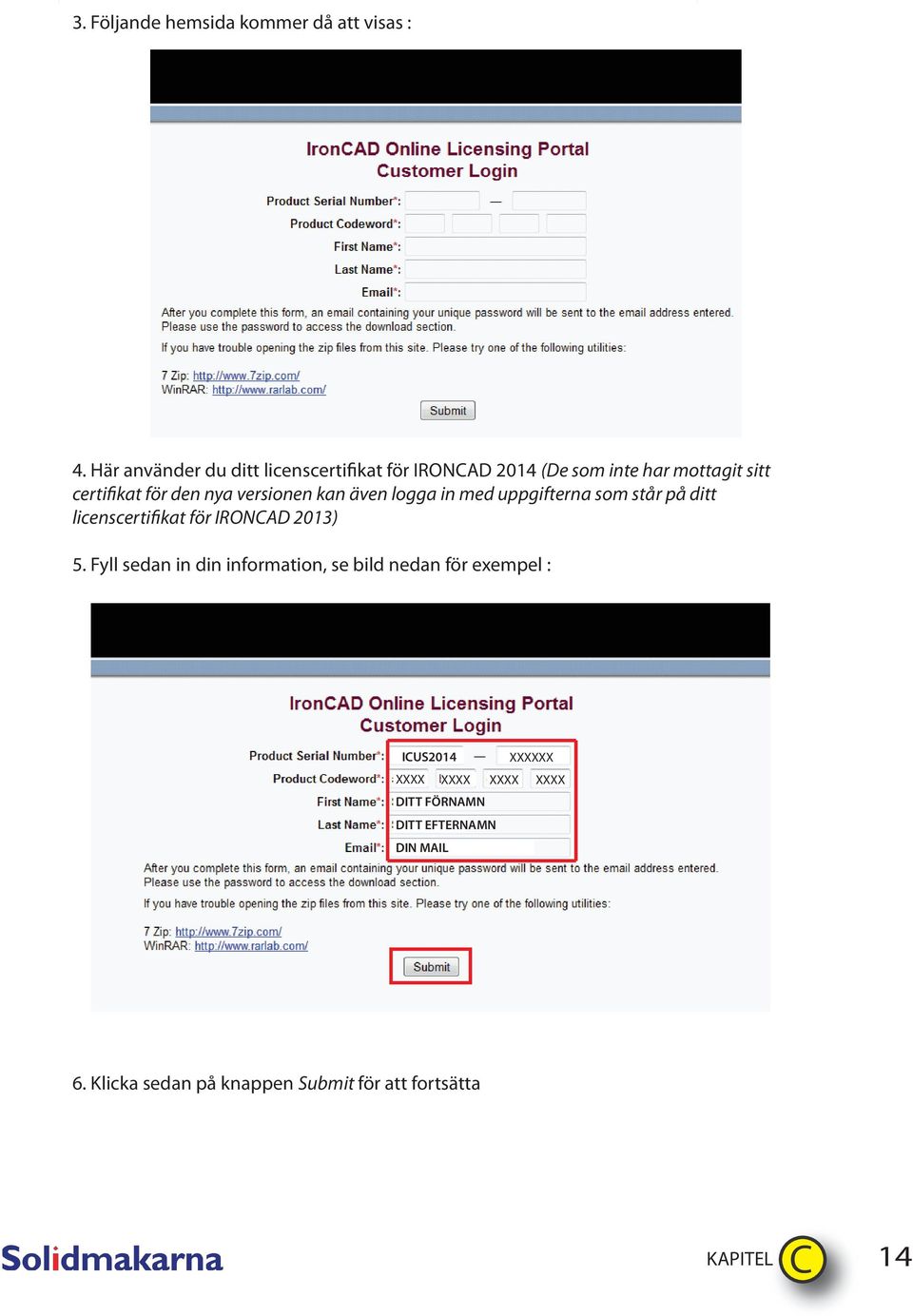 versionen kan även logga in med uppgifterna som står på ditt licenscertifikat för IRONCAD 2013) 5.