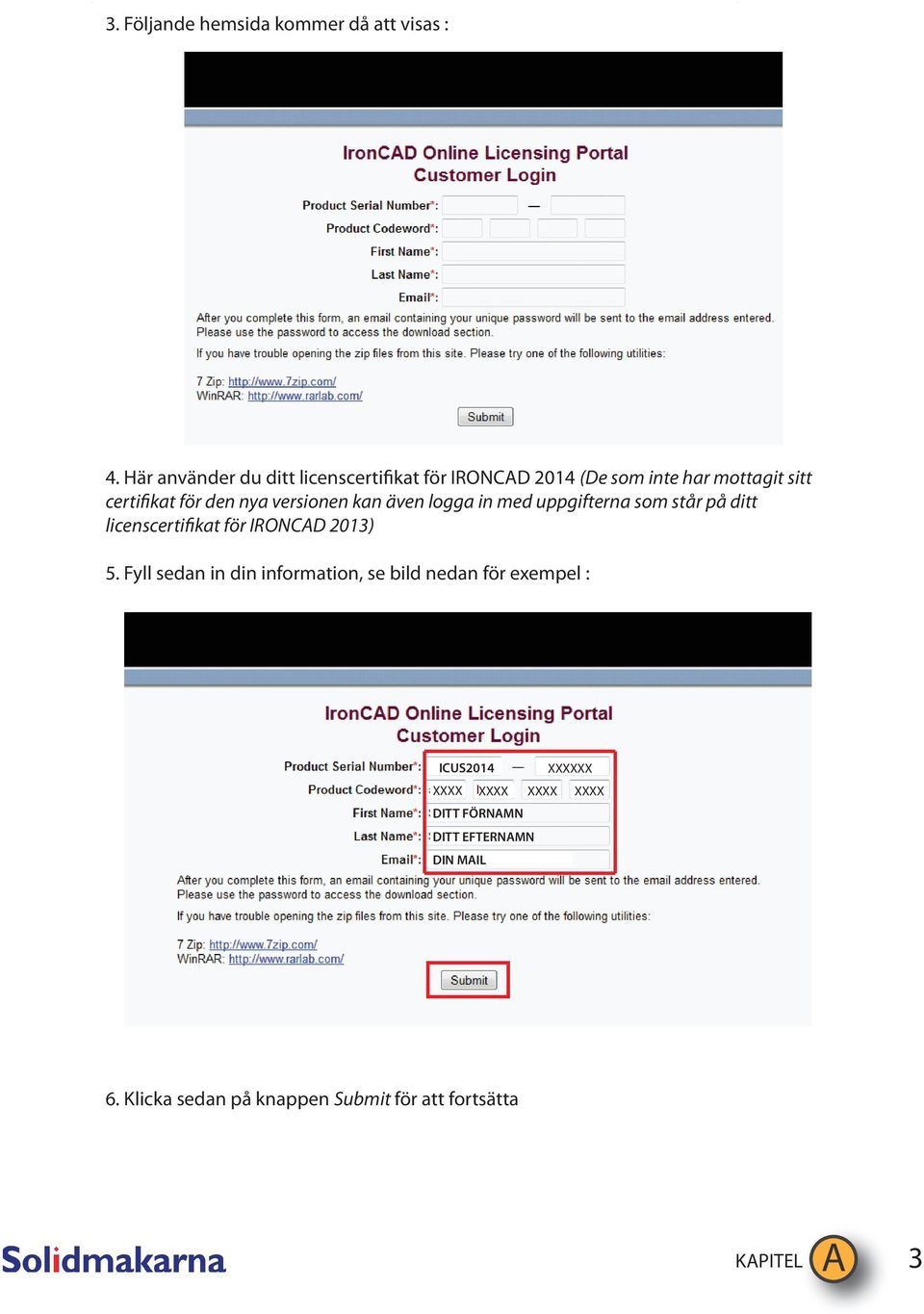 versionen kan även logga in med uppgifterna som står på ditt licenscertifikat för IRONCAD 2013) 5.