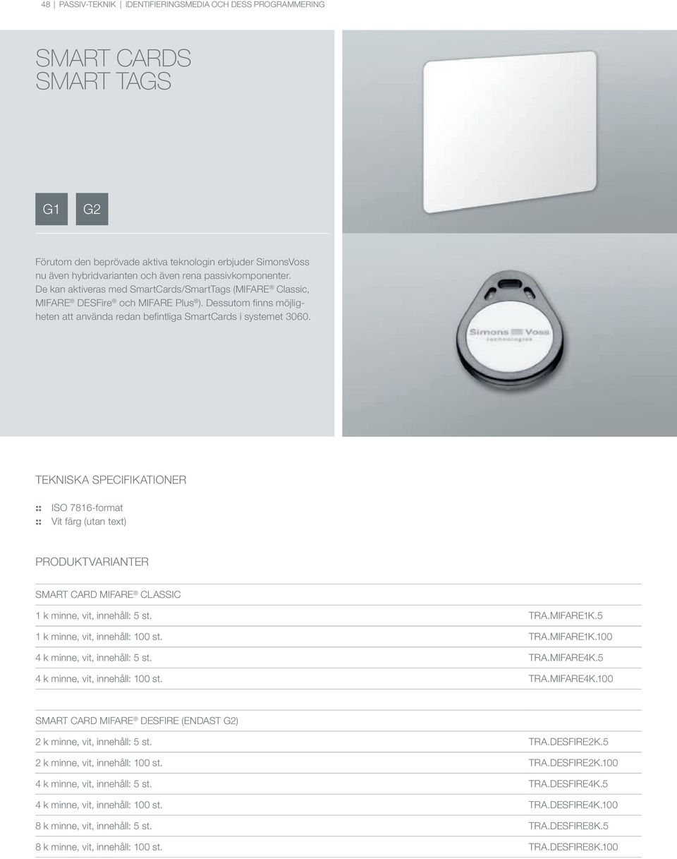 TEKNISKA SPECIFIKATIONER :: ISO 7816-format :: Vit färg (utan text) SMART CARD MIFARE CLASSIC 1 k minne, vit, innehåll: 5 st. TRA.MIFARE1K.5 1 k minne, vit, innehåll: 100 st. TRA.MIFARE1K.100 4 k minne, vit, innehåll: 5 st.