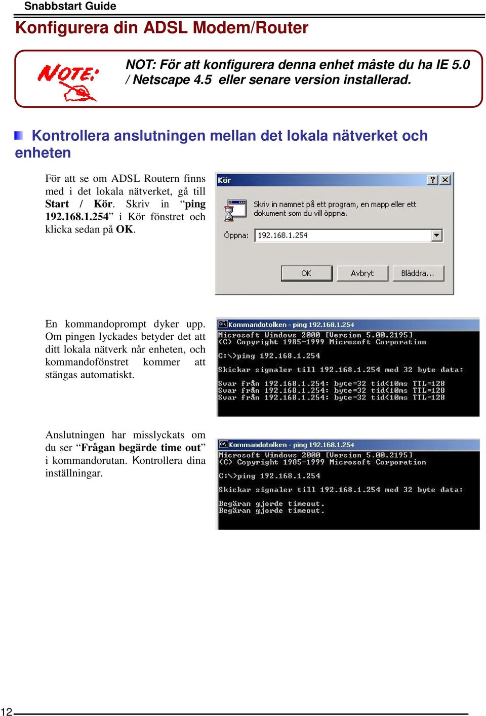 Skriv in ping 192.168.1.254 i Kör fönstret och klicka sedan på OK. En kommandoprompt dyker upp.