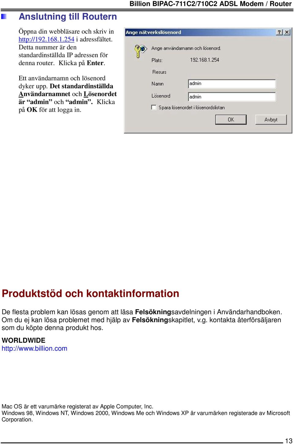 Klicka på OK för att logga in. Produktstöd och kontaktinformation De flesta problem kan lösas genom att läsa Felsökningsavdelningen i Användarhandboken.