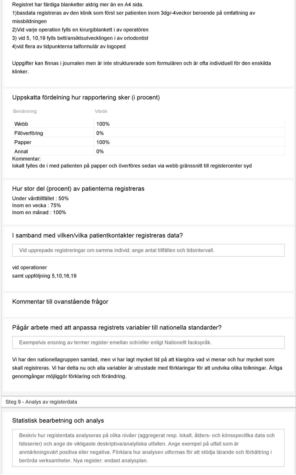 fylls bett/ansiktsutvecklingen i av ortodontist 4)vid flera av tidpunkterna talformulär av logoped Uppgifter kan finnas i journalen men är inte strukturerade som formulären och är ofta individuell