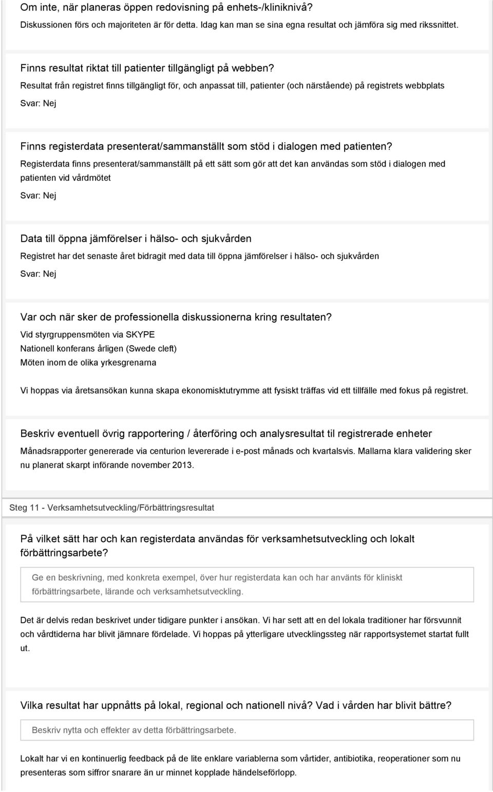 Resultat från registret finns tillgängligt för, och anpassat till, patienter (och närstående) på registrets webbplats Svar: Finns registerdata presenterat/sammanställt som stöd i dialogen med