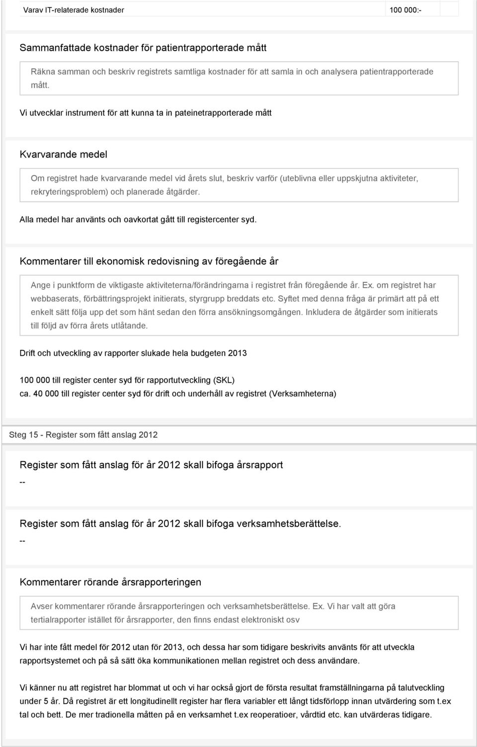 Vi utvecklar instrument för att kunna ta in pateinetrapporterade mått Kvarvarande medel Om registret hade kvarvarande medel vid årets slut, beskriv varför (uteblivna eller uppskjutna aktiviteter,
