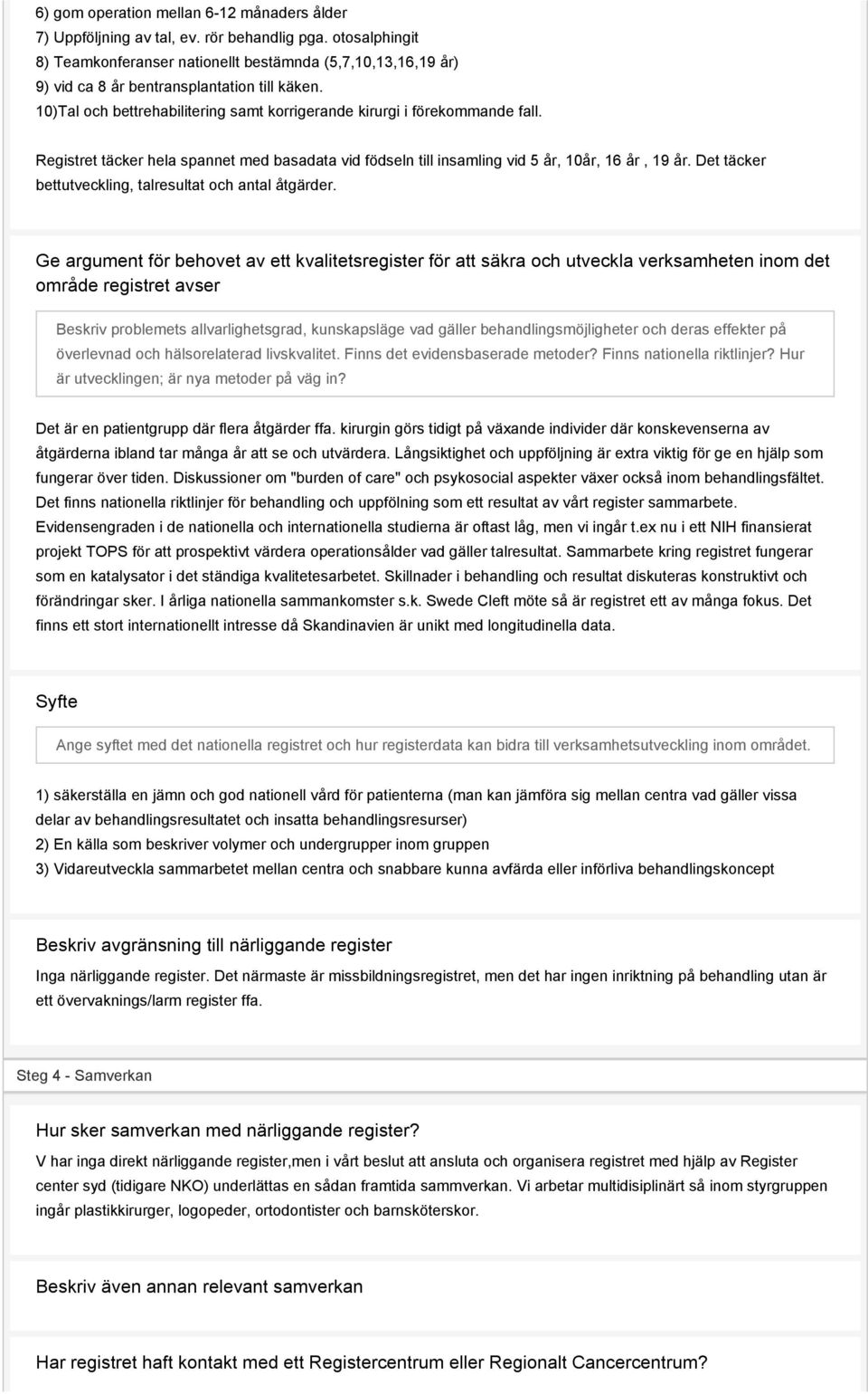 Registret täcker hela spannet med basadata vid födseln till insamling vid 5 år, 10år, 16 år, 19 år. Det täcker bettutveckling, talresultat och antal åtgärder.
