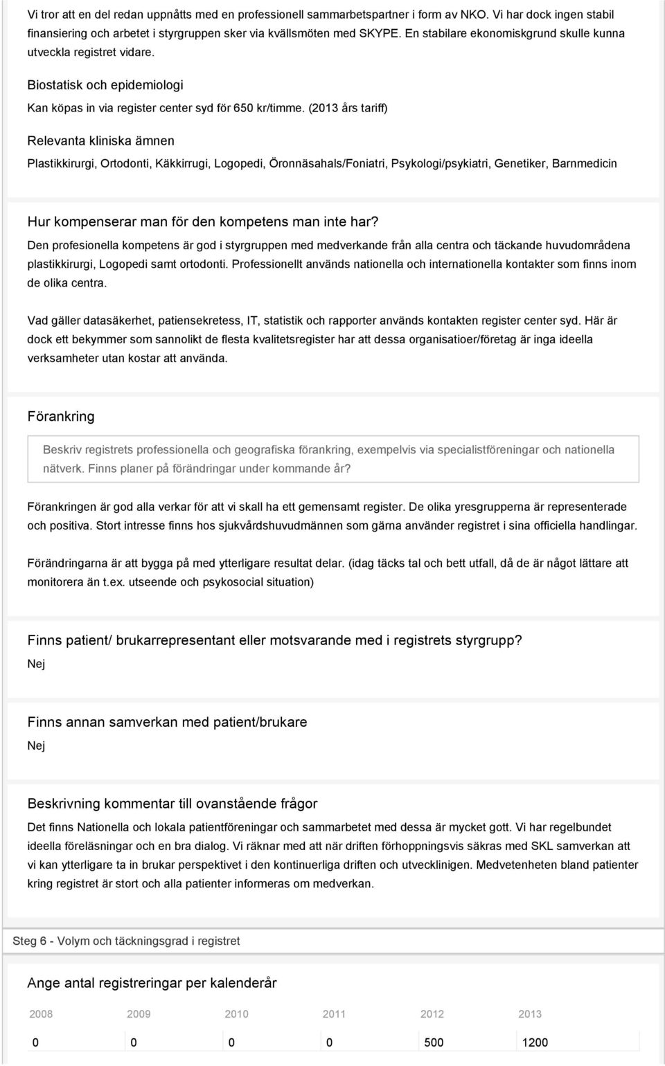 (2013 års tariff) Relevanta kliniska ämnen Plastikkirurgi, Ortodonti, Käkkirrugi, Logopedi, Öronnäsahals/Foniatri, Psykologi/psykiatri, Genetiker, Barnmedicin Hur kompenserar man för den kompetens