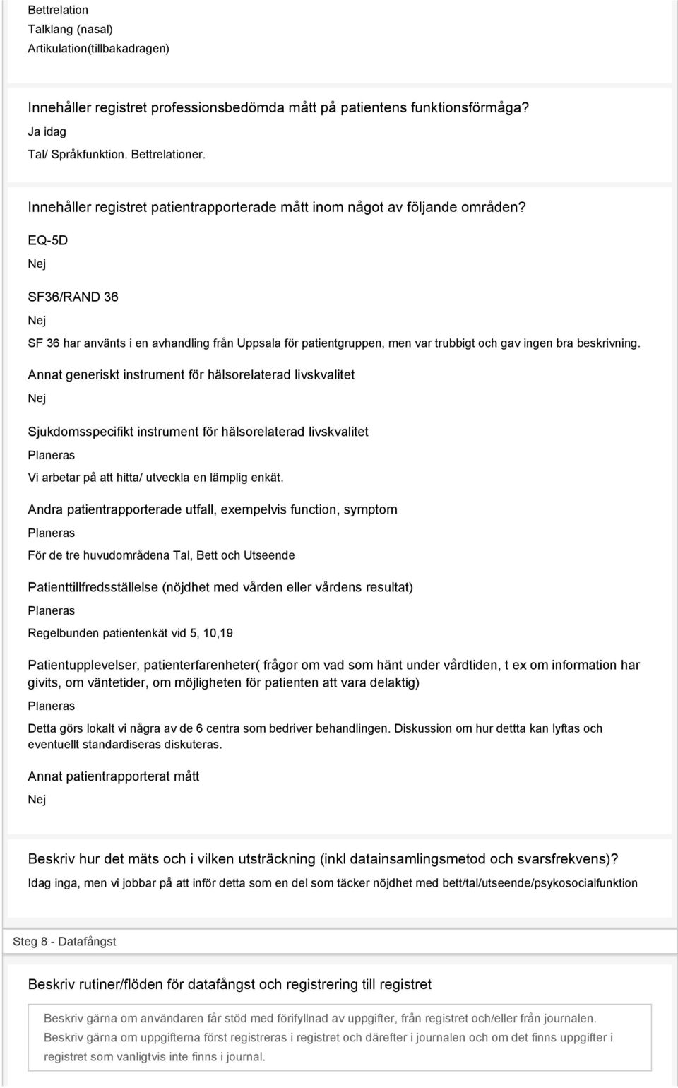 EQ-5D SF36/RAND 36 SF 36 har använts i en avhandling från Uppsala för patientgruppen, men var trubbigt och gav ingen bra beskrivning.