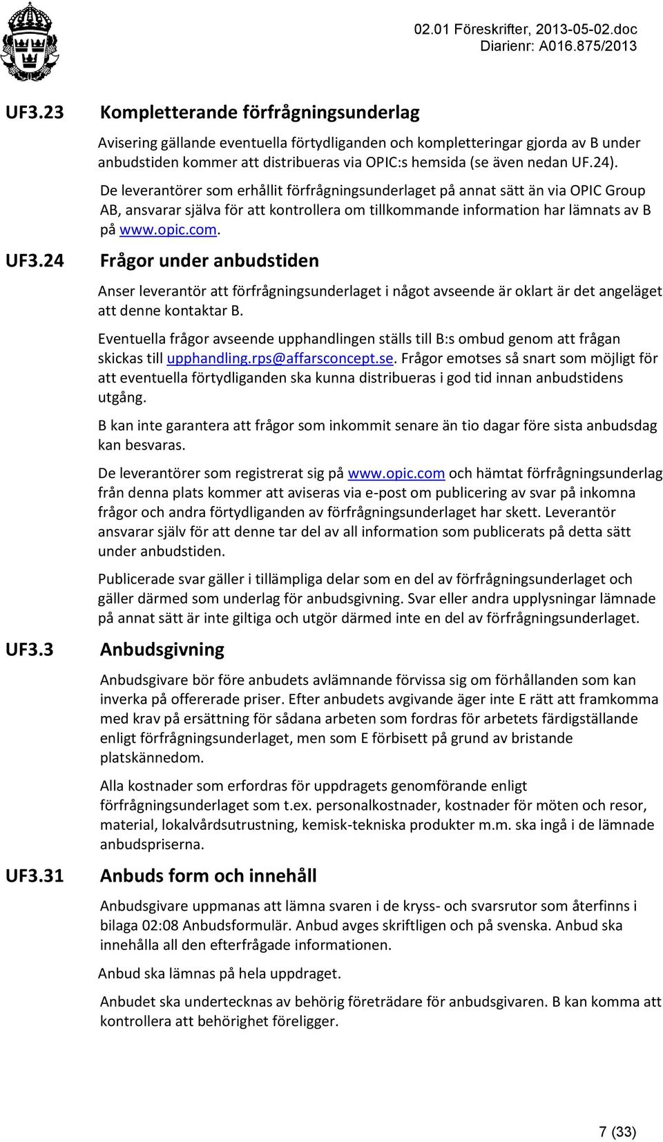 31 Kompletterande förfrågningsunderlag Avisering gällande eventuella förtydliganden och kompletteringar gjorda av B under anbudstiden kommer att distribueras via OPIC:s hemsida (se även nedan UF.24).
