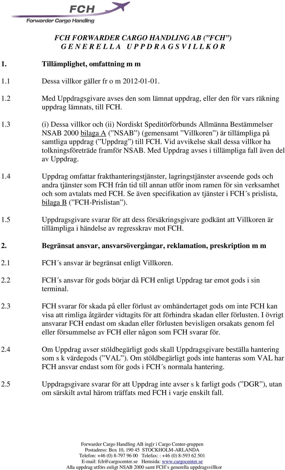 Vid avvikelse skall dessa villkor ha tolkningsföreträde framför NSAB. Med Uppdrag avses i tillämpliga fall även del av Uppdrag. 1.