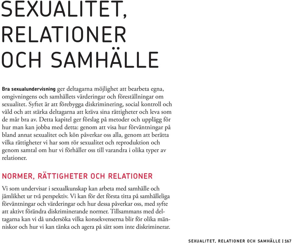 Detta kapitel ger förslag på metoder och upplägg för hur man kan jobba med detta: genom att visa hur förväntningar på bland annat sexualitet och kön påverkar oss alla, genom att berätta vilka