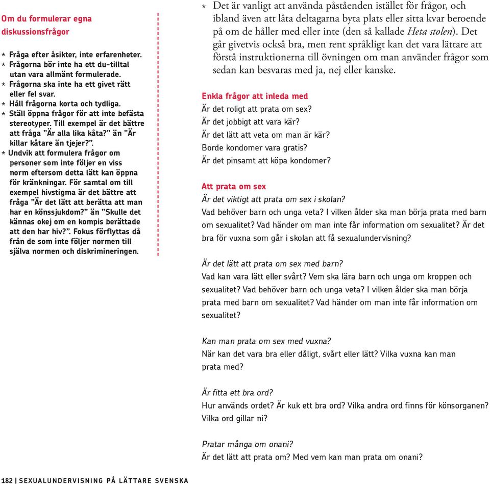 än Är killar kåtare än tjejer?. * Undvik att formulera frågor om personer som inte följer en viss norm eftersom detta lätt kan öppna för kränkningar.
