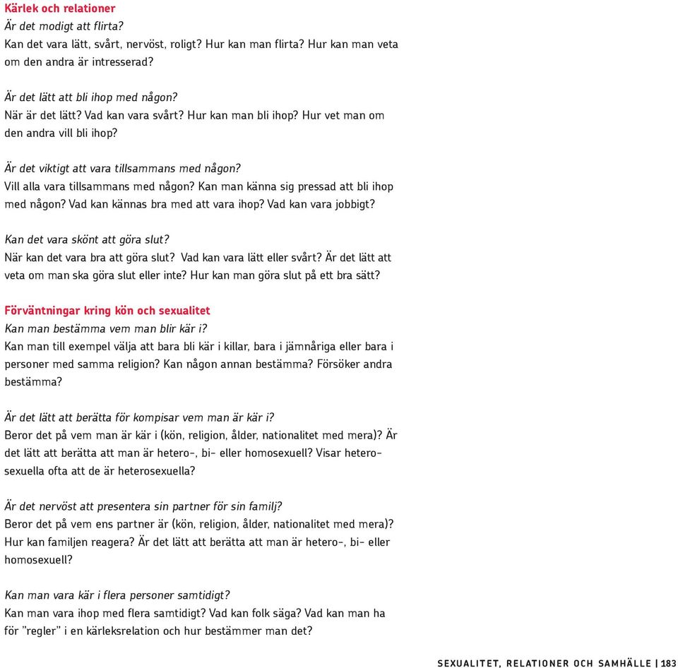 Kan man känna sig pressad att bli ihop med någon? Vad kan kännas bra med att vara ihop? Vad kan vara jobbigt? Kan det vara skönt att göra slut? När kan det vara bra att göra slut?