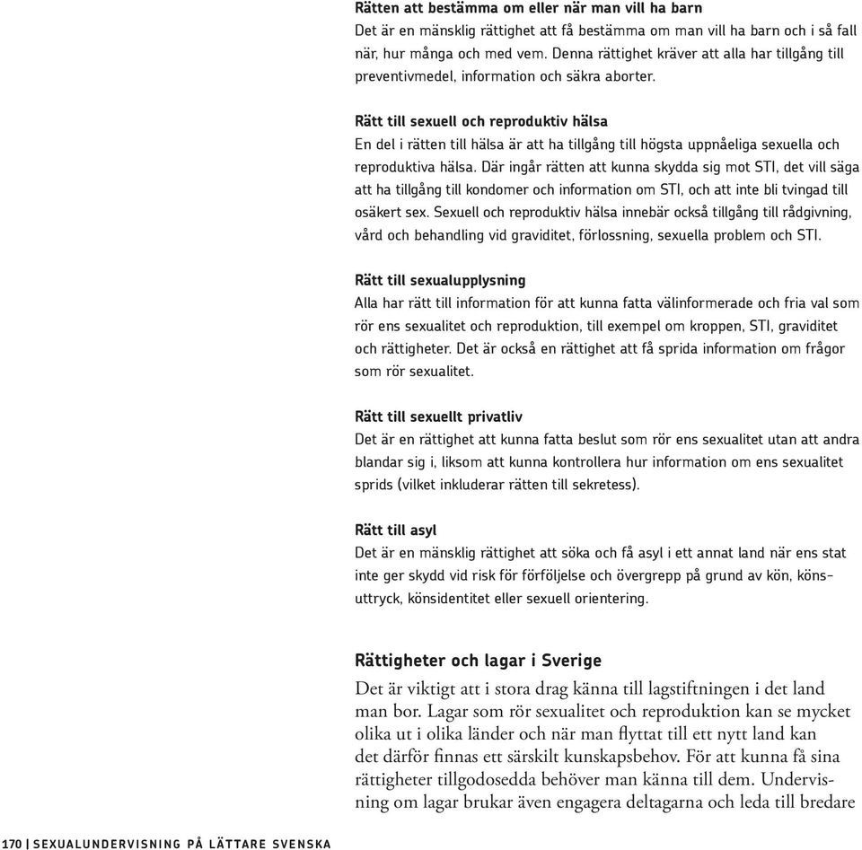 Rätt till sexuell och reproduktiv hälsa En del i rätten till hälsa är att ha tillgång till högsta uppnåeliga sexuella och reproduktiva hälsa.