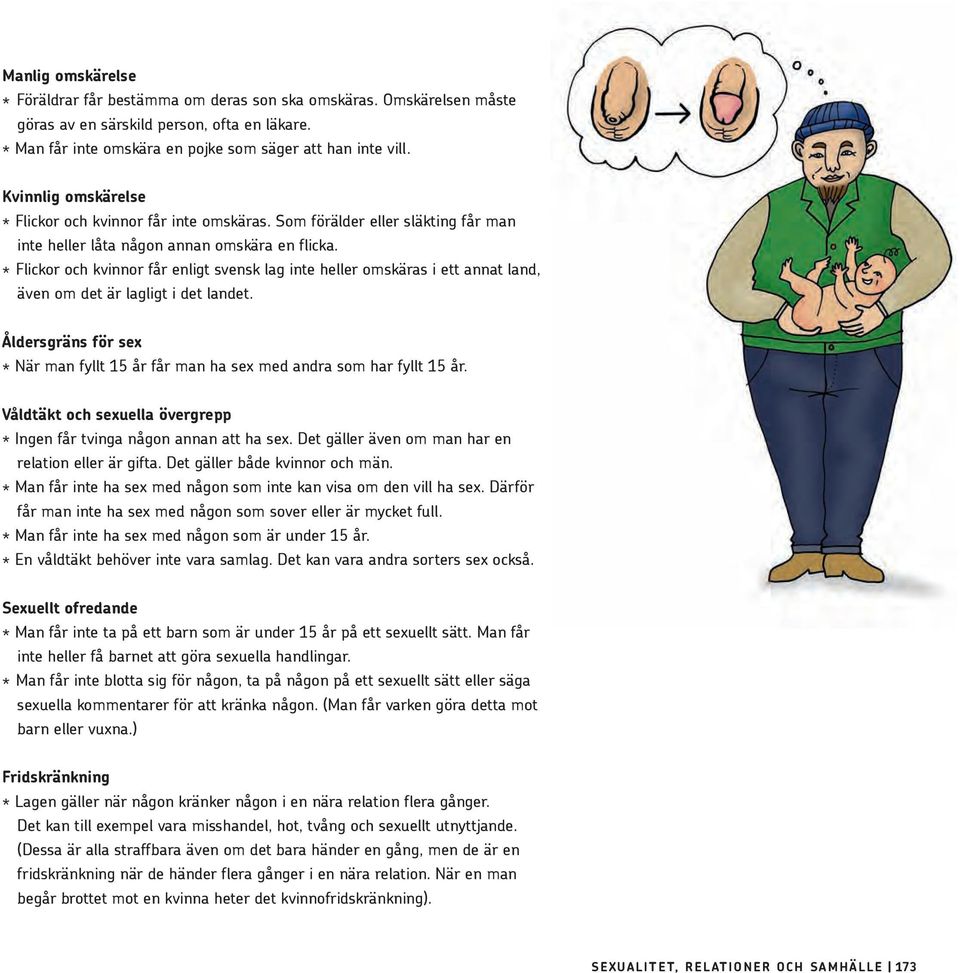 * Flickor och kvinnor får enligt svensk lag inte heller omskäras i ett annat land, även om det är lagligt i det landet.