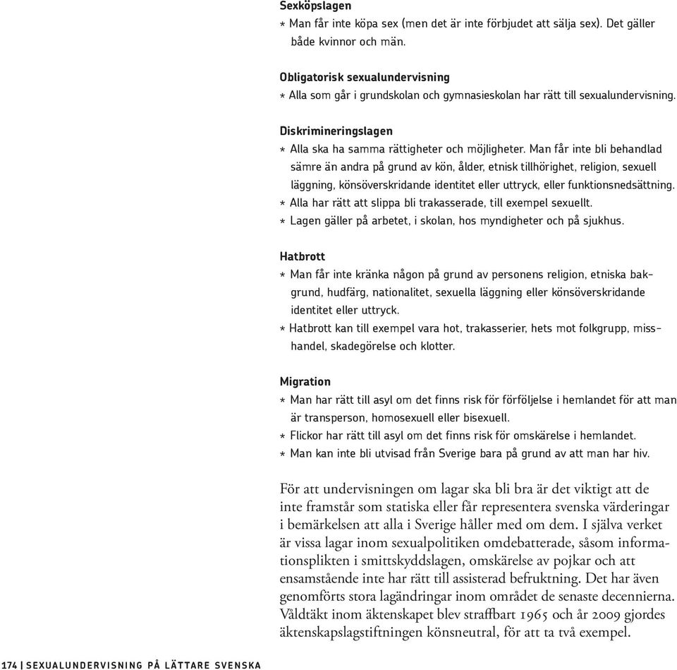 Man får inte bli behandlad sämre än andra på grund av kön, ålder, etnisk tillhörighet, religion, sexuell läggning, könsöverskridande identitet eller uttryck, eller funktionsnedsättning.