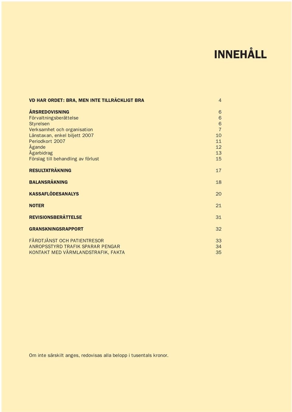 RESULTATRÄKNING 17 BALANSRÄKNING 18 KASSAFLÖDESANALYS 20 NOTER 21 REVISIONSBERÄTTELSE 31 GRANSKNINGSRAPPORT 32 FÄRDTJÄNST OCH